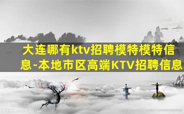 大连哪有ktv招聘模特模特信息-本地市区高端KTV招聘信息